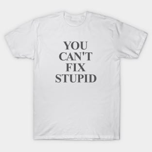 You Can't Fix Stupid T-Shirt